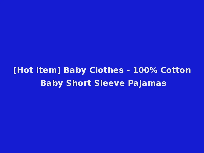 [Hot Item] Baby Clothes - 100% Cotton Baby Short Sleeve Pajamas