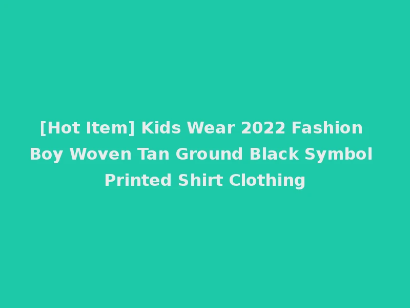 [Hot Item] Kids Wear 2022 Fashion Boy Woven Tan Ground Black Symbol Printed Shirt Clothing