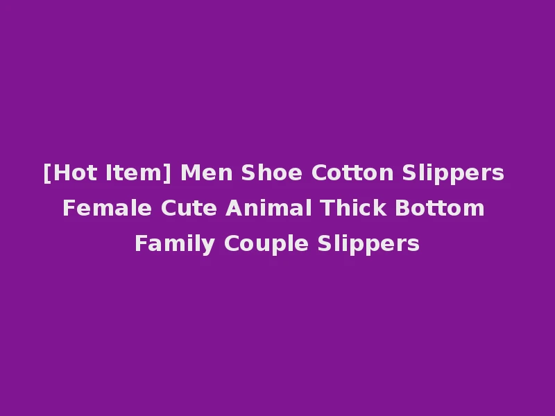 [Hot Item] Men Shoe Cotton Slippers Female Cute Animal Thick Bottom Family Couple Slippers