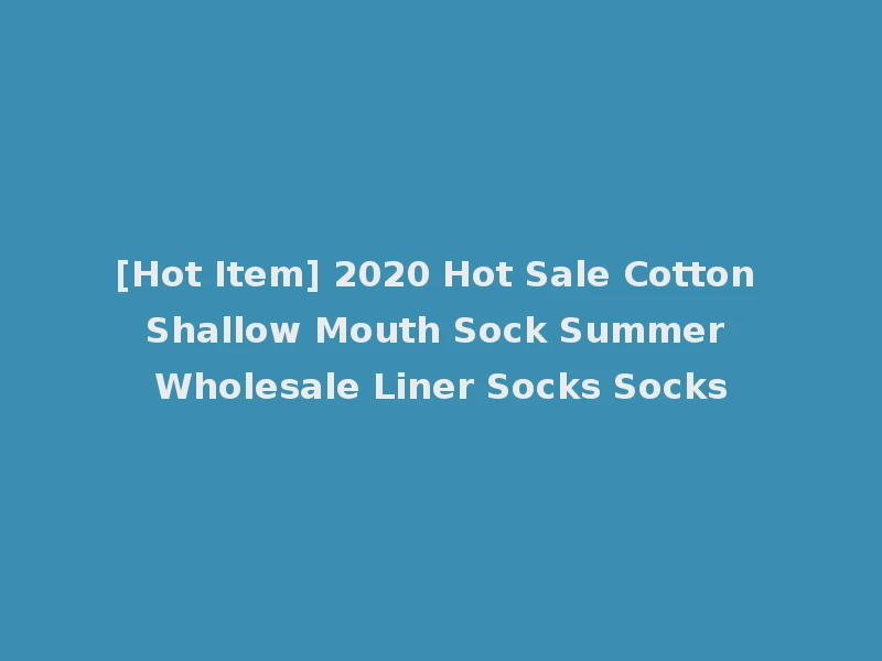 [Hot Item] 2020 Hot Sale Cotton Shallow Mouth Sock Summer Wholesale Liner Socks Socks
