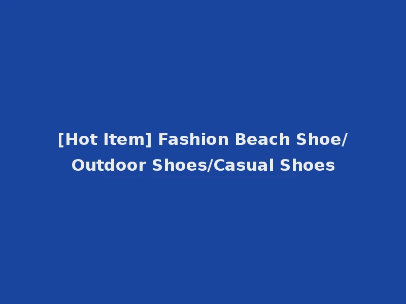 [Hot Item] Fashion Beach Shoe/Outdoor Shoes/Casual Shoes