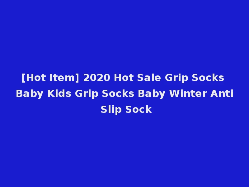 [Hot Item] 2020 Hot Sale Grip Socks Baby Kids Grip Socks Baby Winter Anti Slip Sock