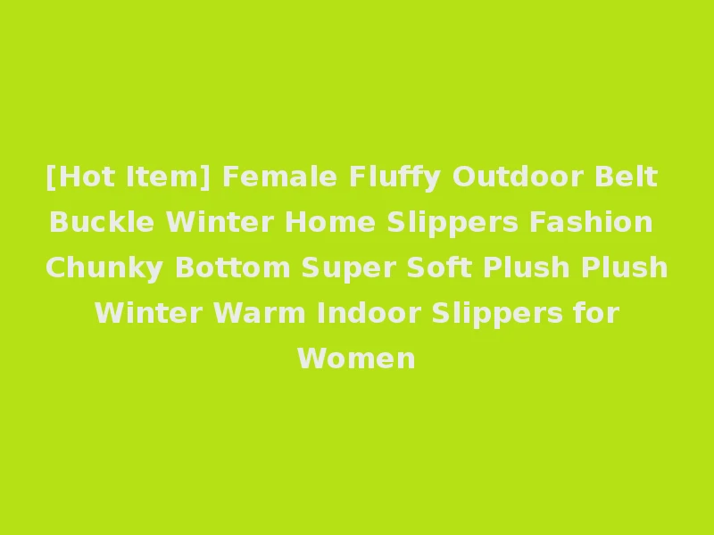 [Hot Item] Female Fluffy Outdoor Belt Buckle Winter Home Slippers Fashion Chunky Bottom Super Soft Plush Plush Winter Warm Indoor Slippers for Women