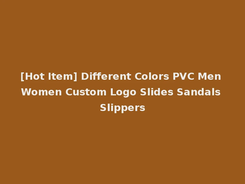 [Hot Item] Different Colors PVC Men Women Custom Logo Slides Sandals Slippers
