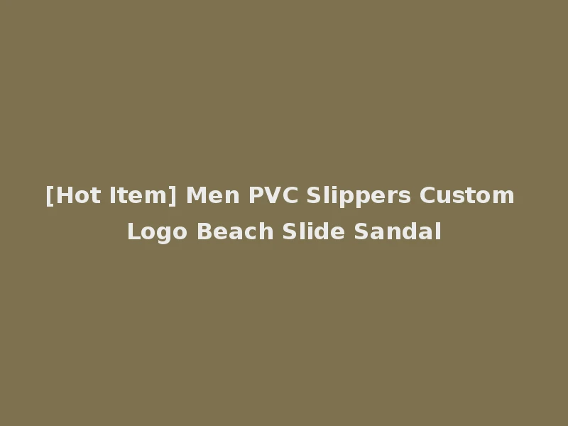 [Hot Item] Men PVC Slippers Custom Logo Beach Slide Sandal