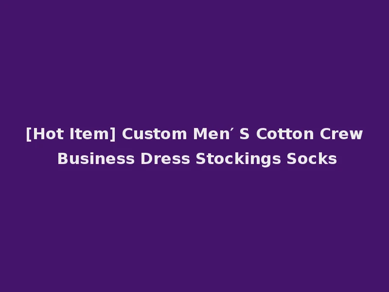 [Hot Item] Custom Men′ S Cotton Crew Business Dress Stockings Socks