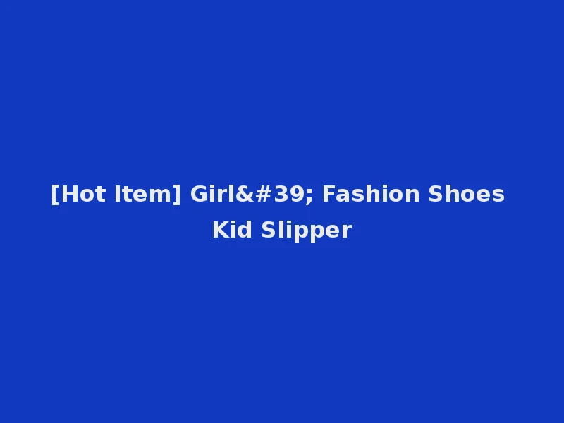 [Hot Item] Girl' Fashion Shoes Kid Slipper