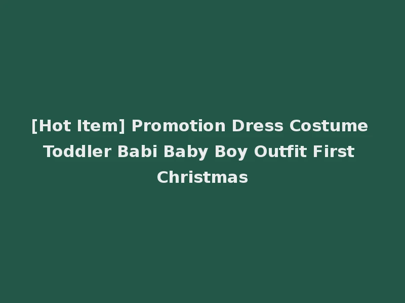 [Hot Item] Promotion Dress Costume Toddler Babi Baby Boy Outfit First Christmas