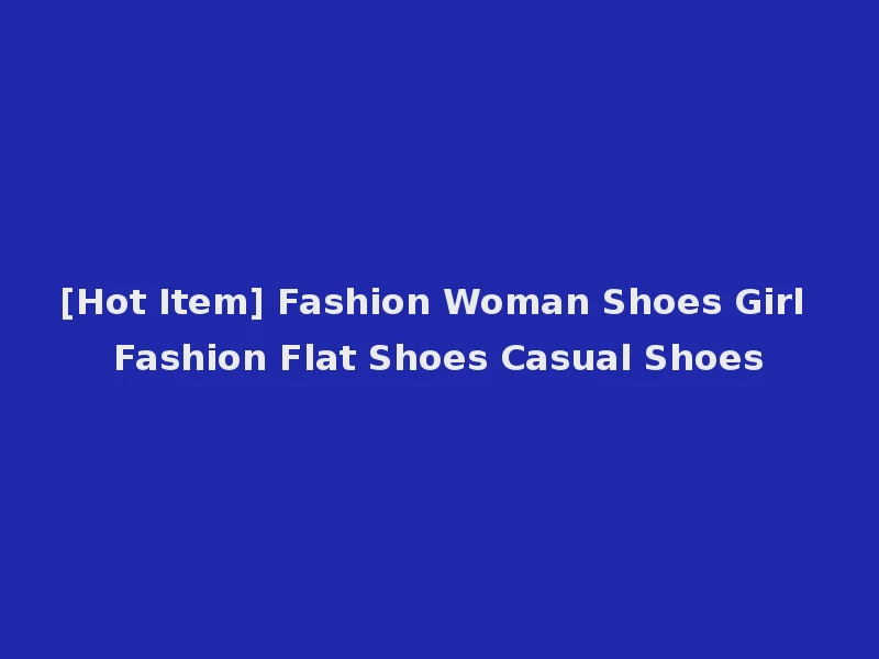[Hot Item] Fashion Woman Shoes Girl Fashion Flat Shoes Casual Shoes