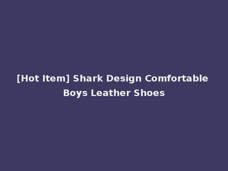 [Hot Item] Shark Design Comfortable Boys Leather Shoes