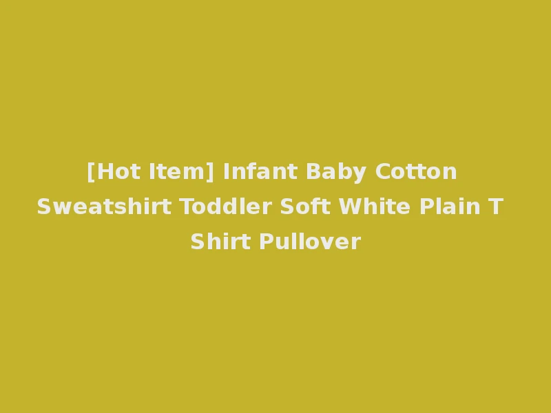 [Hot Item] Infant Baby Cotton Sweatshirt Toddler Soft White Plain T Shirt Pullover