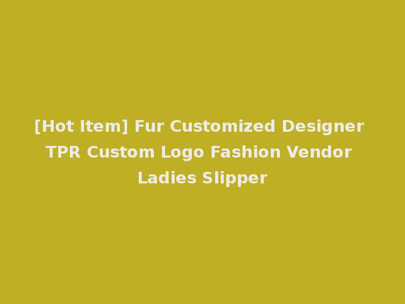 [Hot Item] Fur Customized Designer TPR Custom Logo Fashion Vendor Ladies Slipper