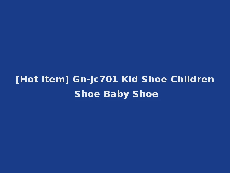 [Hot Item] Gn-Jc701 Kid Shoe Children Shoe Baby Shoe