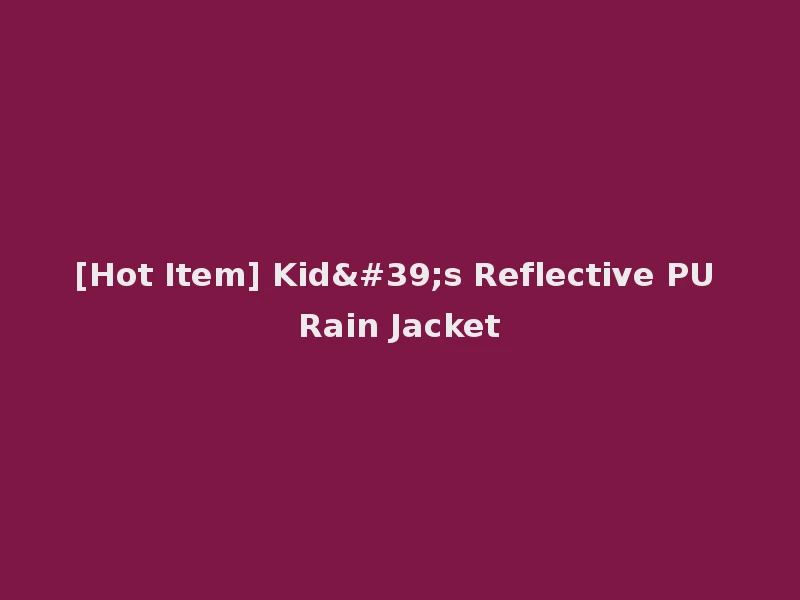 [Hot Item] Kid's Reflective PU Rain Jacket