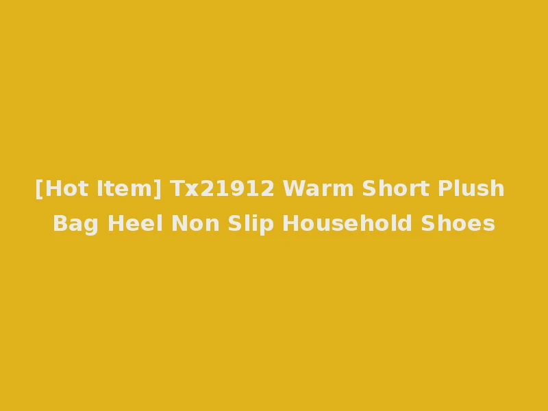 [Hot Item] Tx21912 Warm Short Plush Bag Heel Non Slip Household Shoes