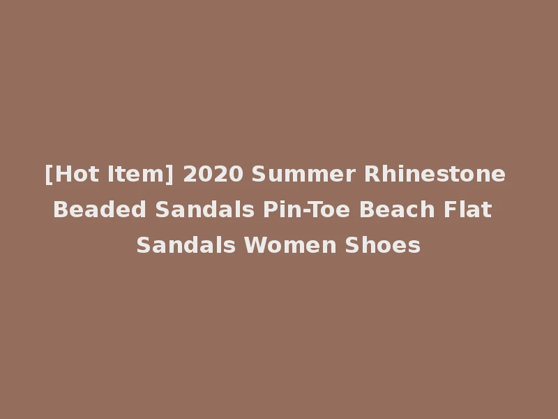 [Hot Item] 2020 Summer Rhinestone Beaded Sandals Pin-Toe Beach Flat Sandals Women Shoes