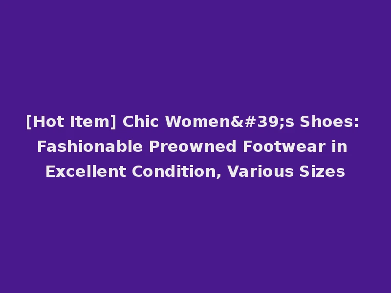 [Hot Item] Chic Women's Shoes: Fashionable Preowned Footwear in Excellent Condition, Various Sizes