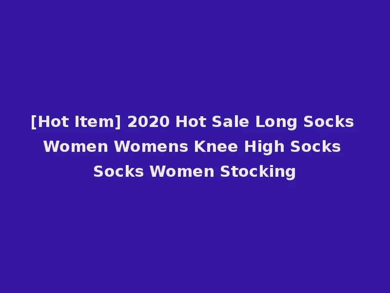 [Hot Item] 2020 Hot Sale Long Socks Women Womens Knee High Socks Socks Women Stocking