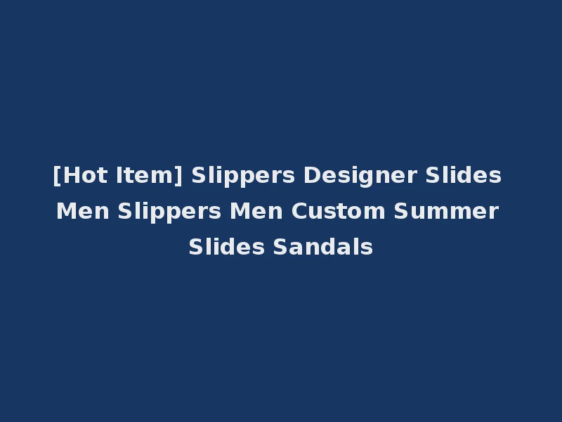 [Hot Item] Slippers Designer Slides Men Slippers Men Custom Summer Slides Sandals