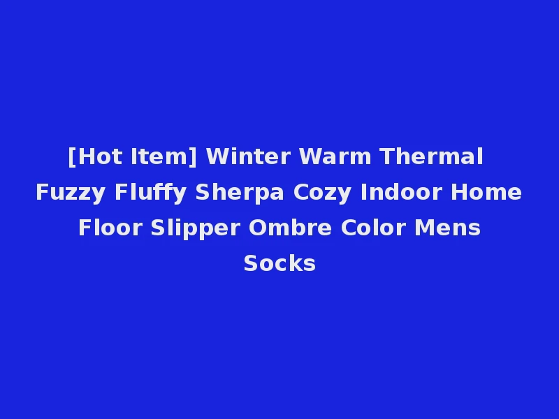 [Hot Item] Winter Warm Thermal Fuzzy Fluffy Sherpa Cozy Indoor Home Floor Slipper Ombre Color Mens Socks