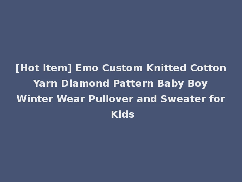 [Hot Item] Emo Custom Knitted Cotton Yarn Diamond Pattern Baby Boy Winter Wear Pullover and Sweater for Kids