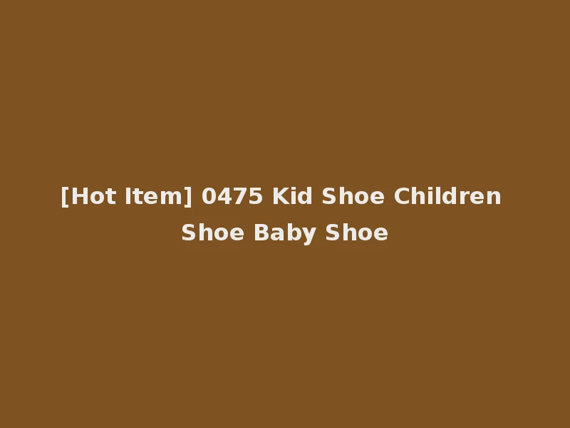 [Hot Item] 0475 Kid Shoe Children Shoe Baby Shoe