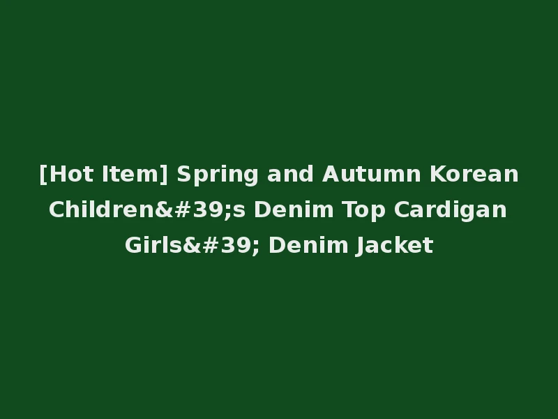 [Hot Item] Spring and Autumn Korean Children's Denim Top Cardigan Girls' Denim Jacket