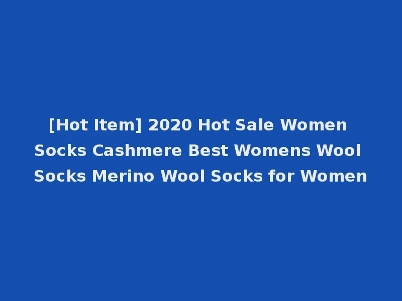 [Hot Item] 2020 Hot Sale Women Socks Cashmere Best Womens Wool Socks Merino Wool Socks for Women