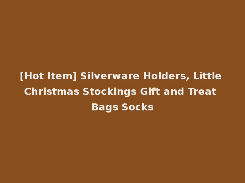 [Hot Item] Silverware Holders, Little Christmas Stockings Gift and Treat Bags Socks