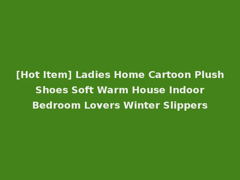 [Hot Item] Ladies Home Cartoon Plush Shoes Soft Warm House Indoor Bedroom Lovers Winter Slippers