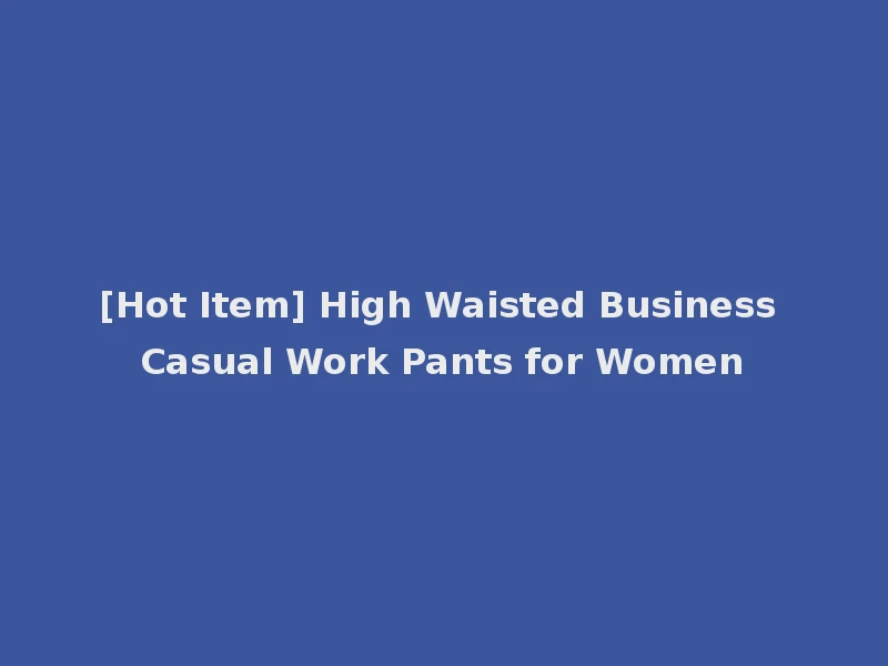 [Hot Item] High Waisted Business Casual Work Pants for Women