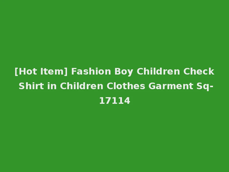 [Hot Item] Fashion Boy Children Check Shirt in Children Clothes Garment Sq-17114