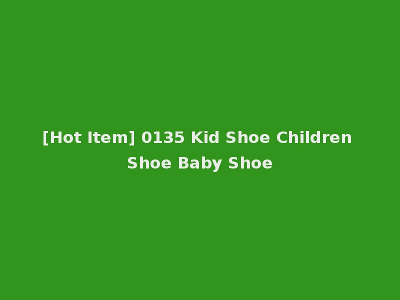 [Hot Item] 0135 Kid Shoe Children Shoe Baby Shoe