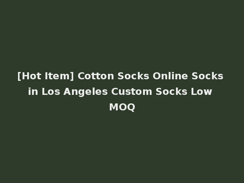 [Hot Item] Cotton Socks Online Socks in Los Angeles Custom Socks Low MOQ