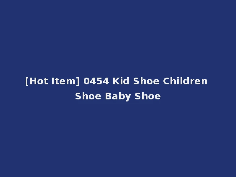 [Hot Item] 0454 Kid Shoe Children Shoe Baby Shoe