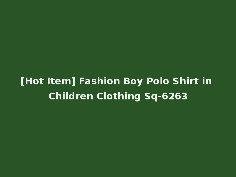 [Hot Item] Fashion Boy Polo Shirt in Children Clothing Sq-6263