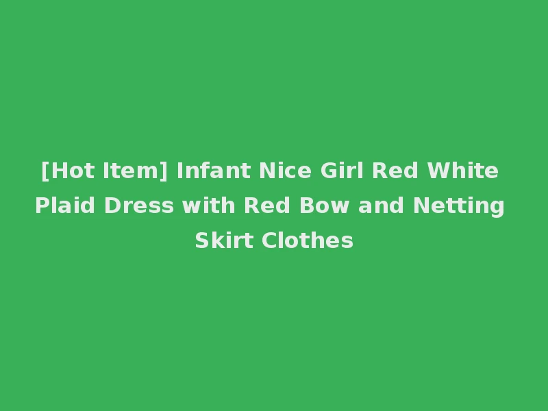 [Hot Item] Infant Nice Girl Red White Plaid Dress with Red Bow and Netting Skirt Clothes