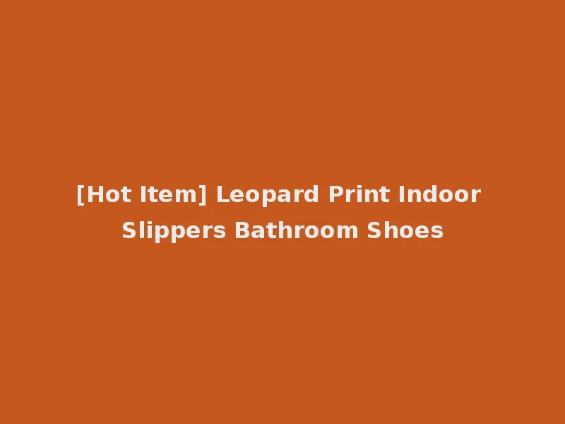 [Hot Item] Leopard Print Indoor Slippers Bathroom Shoes