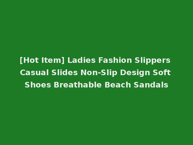 [Hot Item] Ladies Fashion Slippers Casual Slides Non-Slip Design Soft Shoes Breathable Beach Sandals