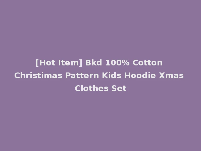 [Hot Item] Bkd 100% Cotton Christimas Pattern Kids Hoodie Xmas Clothes Set