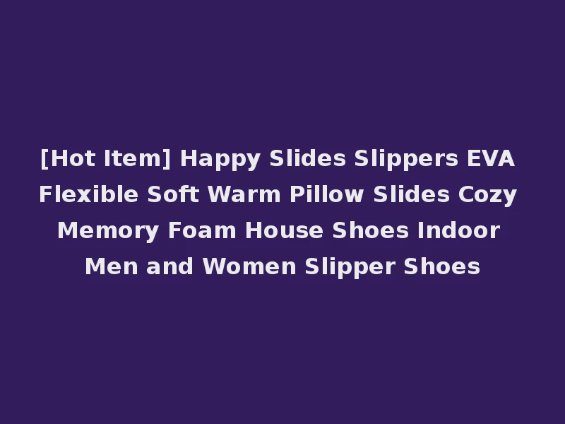 [Hot Item] Happy Slides Slippers EVA Flexible Soft Warm Pillow Slides Cozy Memory Foam House Shoes Indoor Men and Women Slipper Shoes