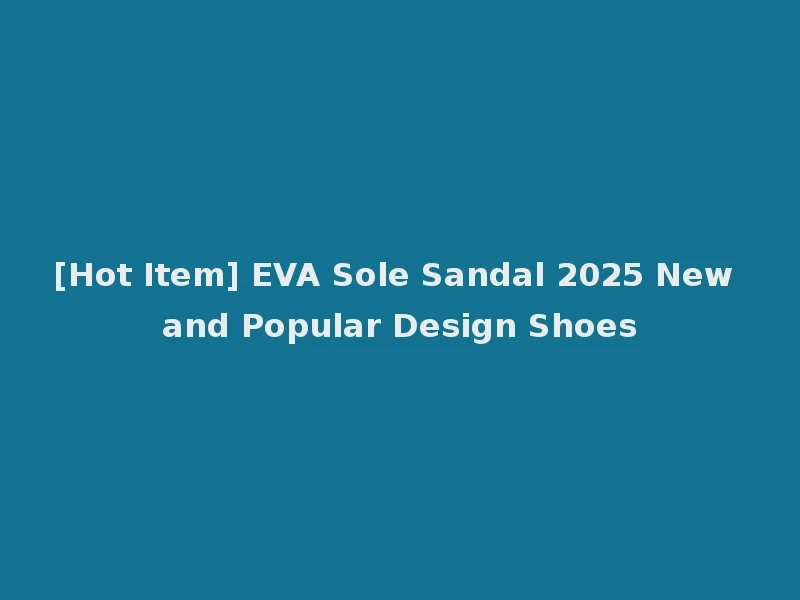 [Hot Item] EVA Sole Sandal 2025 New and Popular Design Shoes