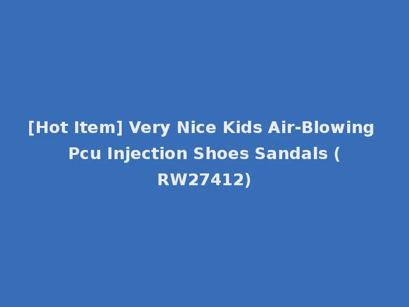 [Hot Item] Very Nice Kids Air-Blowing Pcu Injection Shoes Sandals (RW27412)