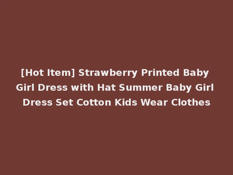 [Hot Item] Strawberry Printed Baby Girl Dress with Hat Summer Baby Girl Dress Set Cotton Kids Wear Clothes