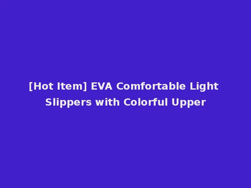 [Hot Item] EVA Comfortable Light Slippers with Colorful Upper