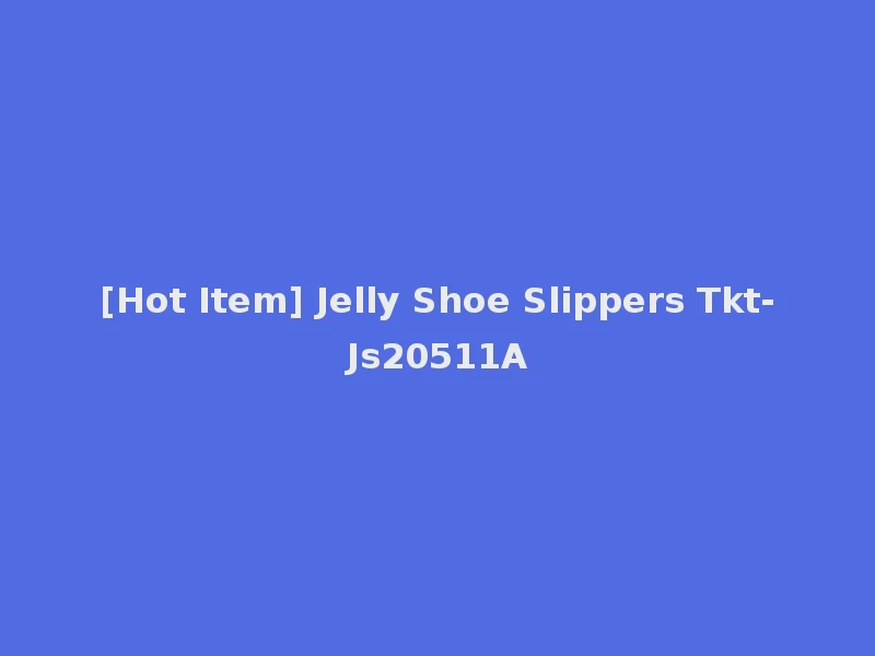 [Hot Item] Jelly Shoe Slippers Tkt-Js20511A