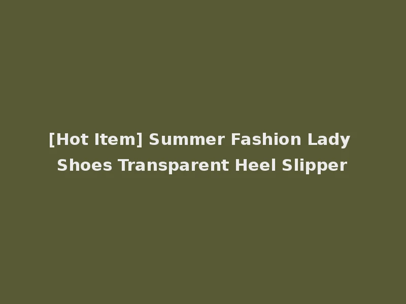 [Hot Item] Summer Fashion Lady Shoes Transparent Heel Slipper