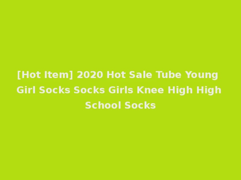 [Hot Item] 2020 Hot Sale Tube Young Girl Socks Socks Girls Knee High High School Socks