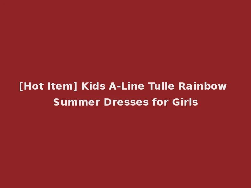 [Hot Item] Kids A-Line Tulle Rainbow Summer Dresses for Girls