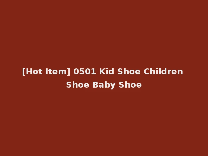 [Hot Item] 0501 Kid Shoe Children Shoe Baby Shoe